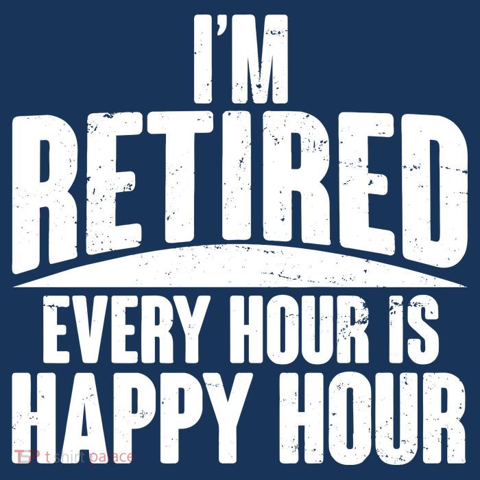 I'm Retired Every Hour is Happy Hour Poster