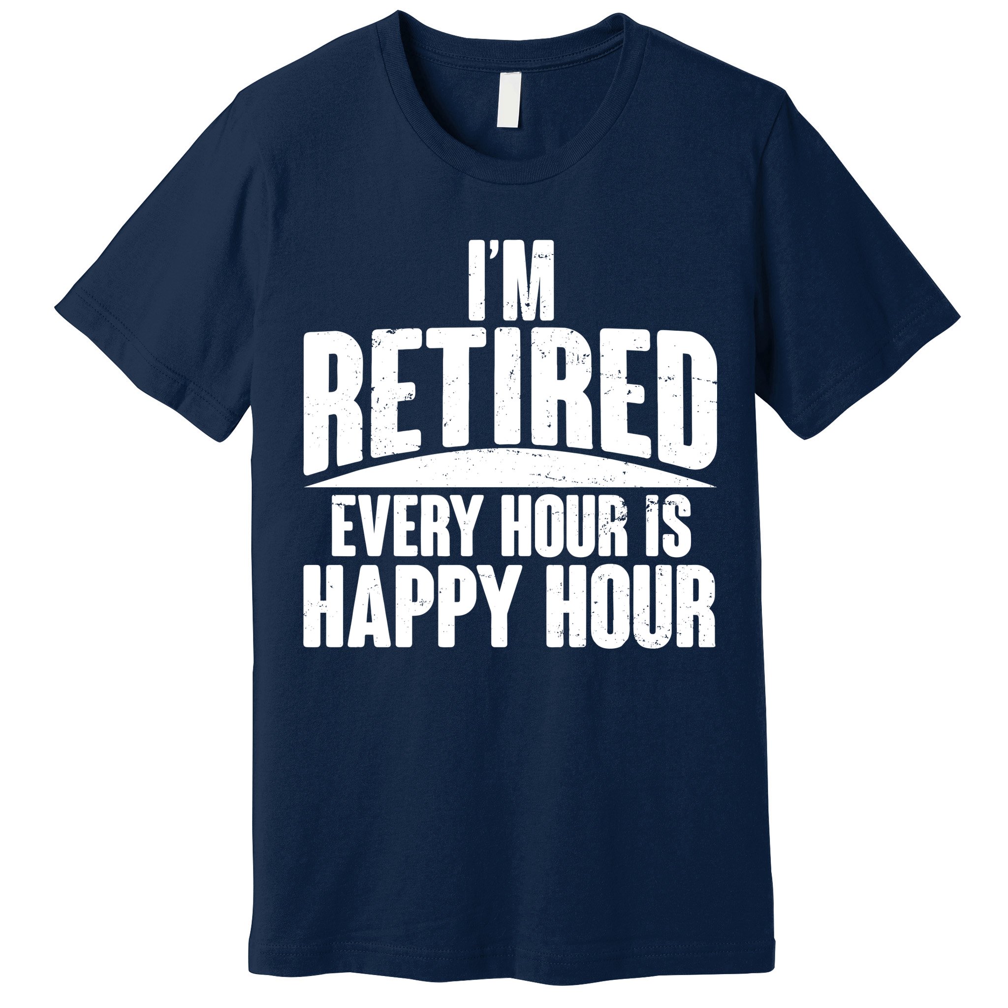 I'm Retired Every Hour is Happy Hour Premium T-Shirt