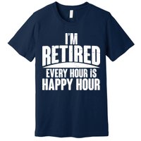I'm Retired Every Hour is Happy Hour Premium T-Shirt