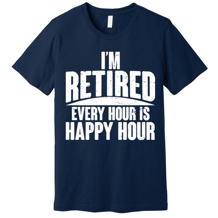 I'm Retired Every Hour is Happy Hour Premium T-Shirt