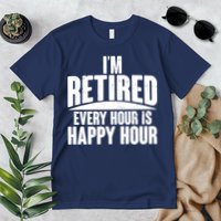 I'm Retired Every Hour is Happy Hour Premium T-Shirt
