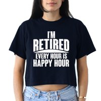 I'm Retired Every Hour is Happy Hour Crop Top