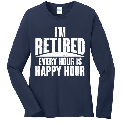 I'm Retired Every Hour is Happy Hour Ladies Long Sleeve Shirt
