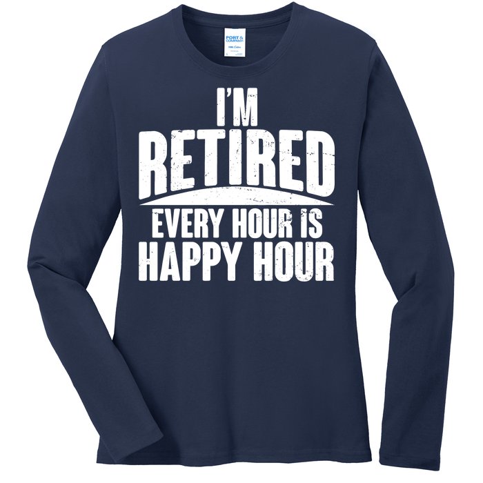 I'm Retired Every Hour is Happy Hour Ladies Long Sleeve Shirt