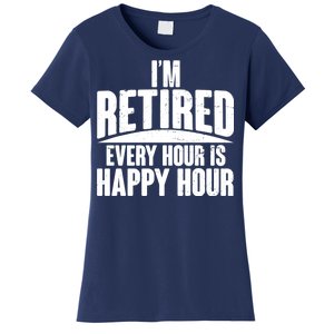 I'm Retired Every Hour is Happy Hour Women's T-Shirt