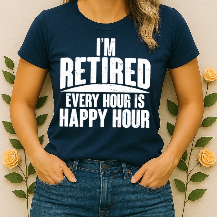 I'm Retired Every Hour is Happy Hour Womens T-Shirt