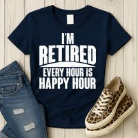 I'm Retired Every Hour is Happy Hour Womens T-Shirt