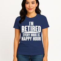 I'm Retired Every Hour is Happy Hour Womens T-Shirt