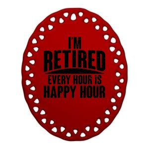 I'm Retired Every Hour is Happy Hour Ceramic Oval Ornament