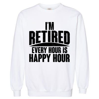 I'm Retired Every Hour is Happy Hour Garment-Dyed Sweatshirt