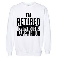 I'm Retired Every Hour is Happy Hour Garment-Dyed Sweatshirt