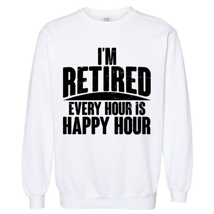 I'm Retired Every Hour is Happy Hour Garment-Dyed Sweatshirt