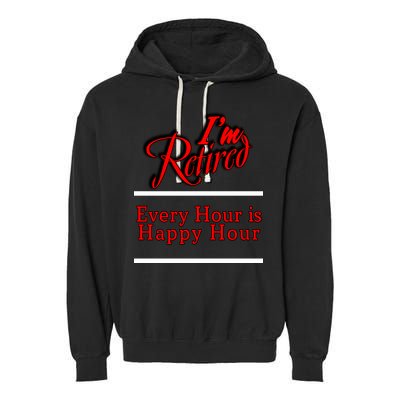 I'm Retired Every Hour Is Happy Hour Funny Garment-Dyed Fleece Hoodie