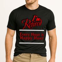 I'm Retired Every Hour Is Happy Hour Funny Performance Shirt