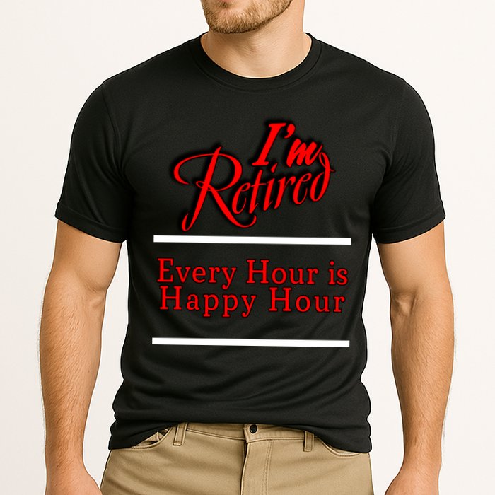 I'm Retired Every Hour Is Happy Hour Funny Performance Shirt