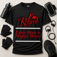 I'm Retired Every Hour Is Happy Hour Funny Performance Shirt