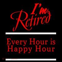 I'm Retired Every Hour Is Happy Hour Funny Performance Shirt