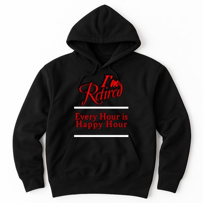 I'm Retired Every Hour Is Happy Hour Funny Hoodie