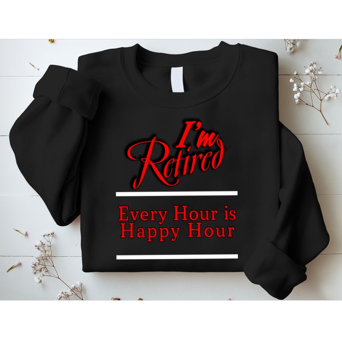 I'm Retired Every Hour Is Happy Hour Funny Sweatshirt