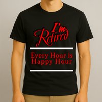 I'm Retired Every Hour Is Happy Hour Funny T-Shirt