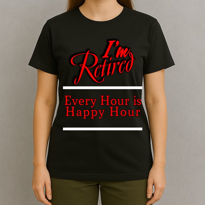 I'm Retired Every Hour Is Happy Hour Funny T-Shirt