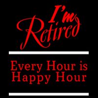 I'm Retired Every Hour Is Happy Hour Funny T-Shirt