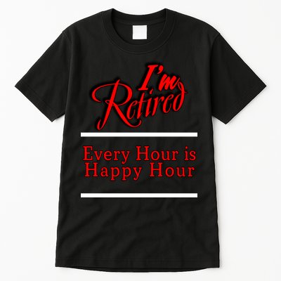 I'm Retired Every Hour Is Happy Hour Funny Tall T-Shirt