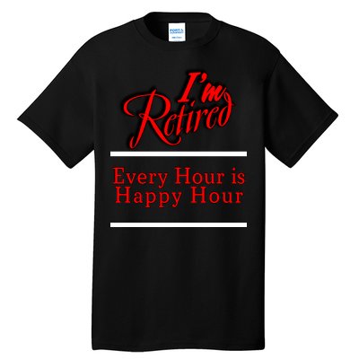 I'm Retired Every Hour Is Happy Hour Funny Tall T-Shirt