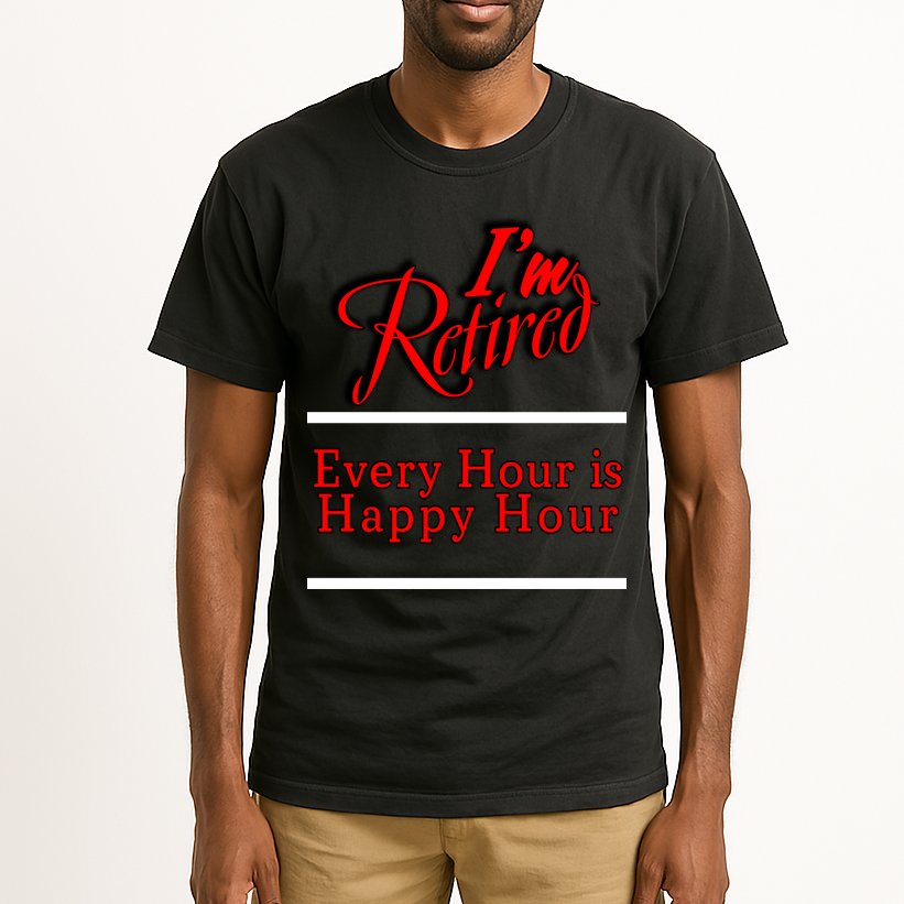 I'm Retired Every Hour Is Happy Hour Funny Tall T-Shirt