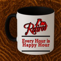 I'm Retired Every Hour Is Happy Hour Funny Mug