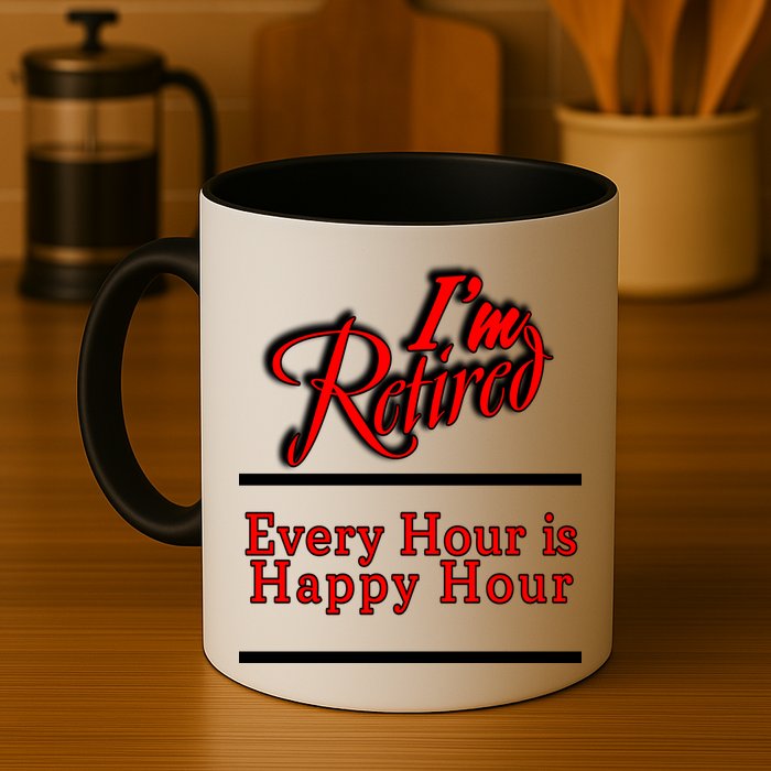 I'm Retired Every Hour Is Happy Hour Funny Mug