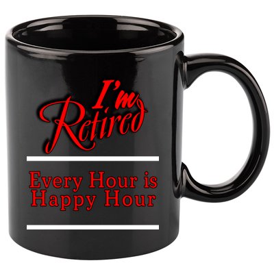 I'm Retired Every Hour Is Happy Hour Funny 11oz C Handle Ceramic Mug