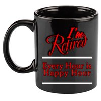 I'm Retired Every Hour Is Happy Hour Funny 11oz C Handle Ceramic Mug