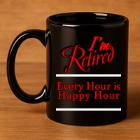 I'm Retired Every Hour Is Happy Hour Funny 11oz C Handle Ceramic Mug
