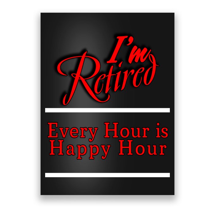 I'm Retired Every Hour Is Happy Hour Funny Poster