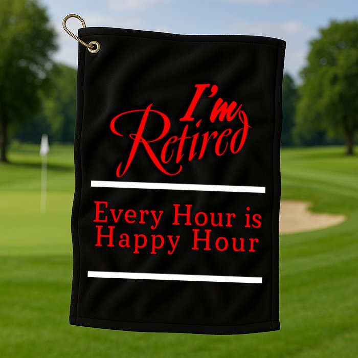 I'm Retired Every Hour Is Happy Hour Funny Golf Towel