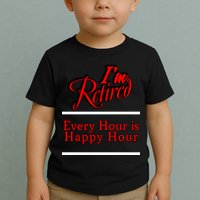 I'm Retired Every Hour Is Happy Hour Funny Toddler T-Shirt
