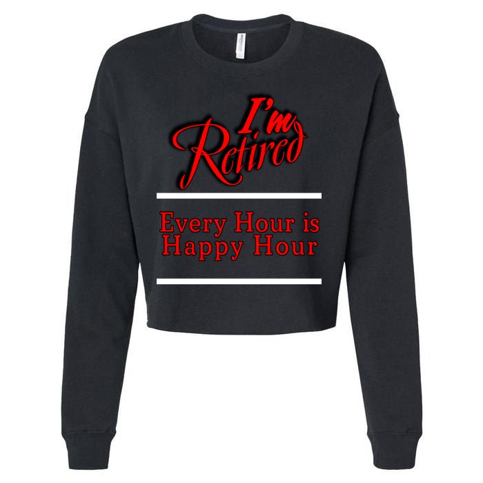 I'm Retired Every Hour Is Happy Hour Funny Cropped Pullover Crew