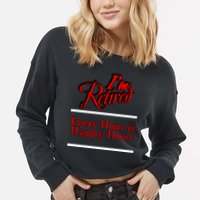 I'm Retired Every Hour Is Happy Hour Funny Cropped Pullover Crew
