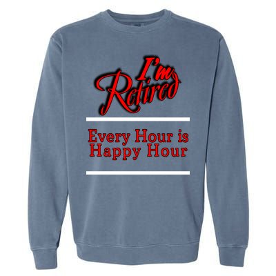 I'm Retired Every Hour Is Happy Hour Funny Garment-Dyed Sweatshirt