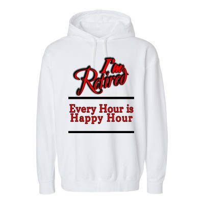 I'm Retired Every Hour Is Happy Hour Funny Garment-Dyed Fleece Hoodie