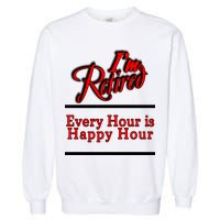 I'm Retired Every Hour Is Happy Hour Funny Garment-Dyed Sweatshirt