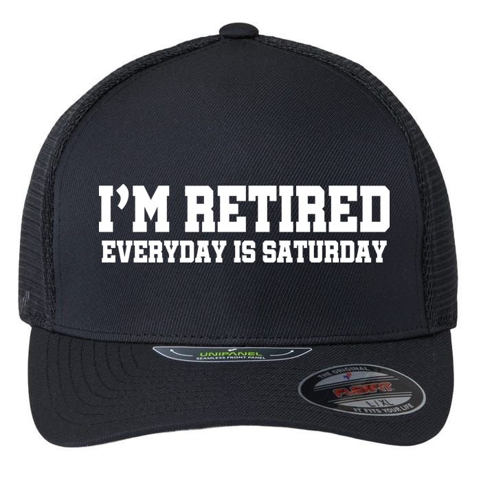 I'm Retired Everyday Is Saturday Flexfit Unipanel Trucker Cap