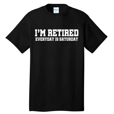 I'm Retired Everyday Is Saturday Tall T-Shirt