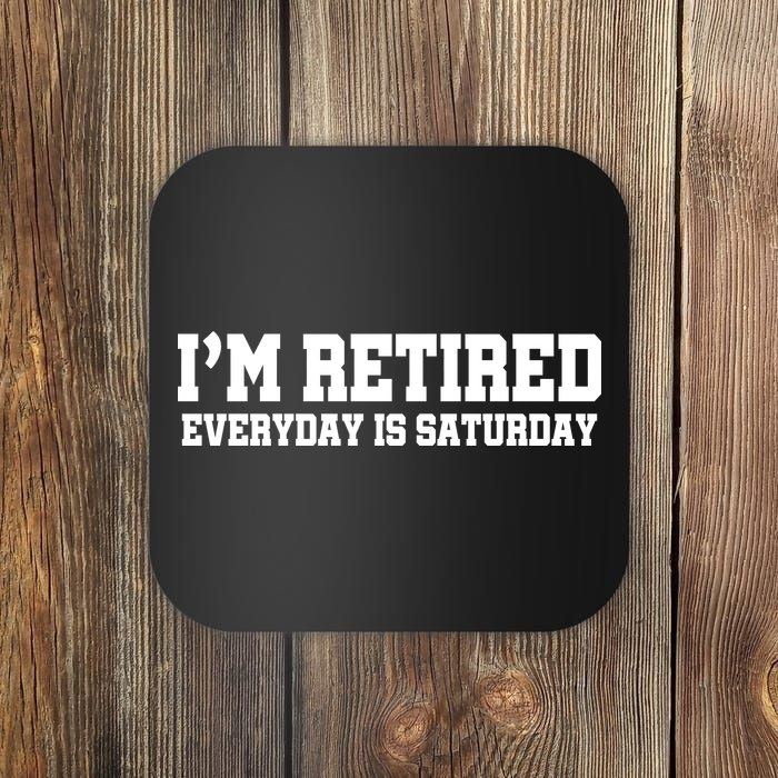 I'm Retired Everyday Is Saturday Coaster