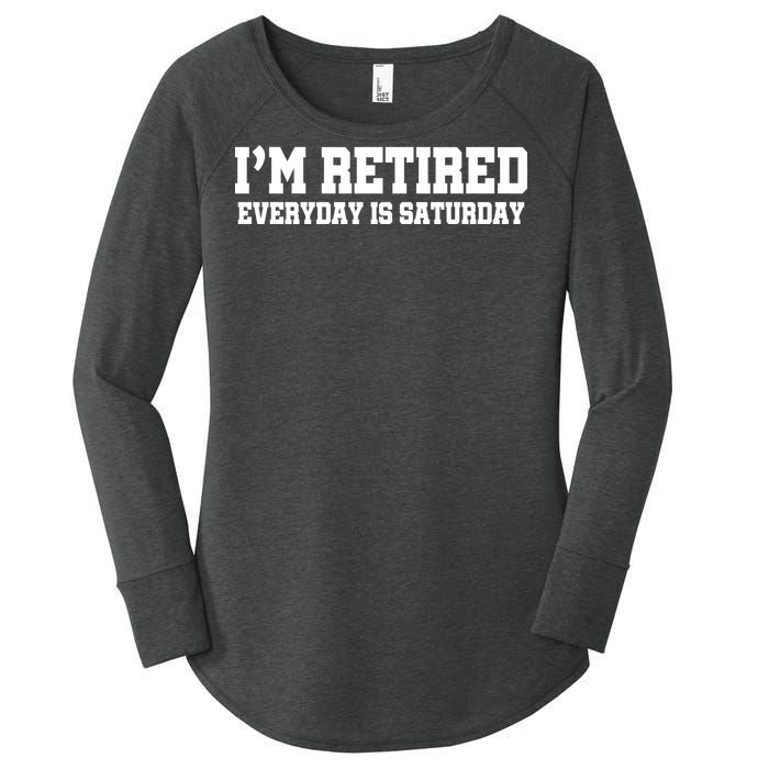 I'm Retired Everyday Is Saturday Women's Perfect Tri Tunic Long Sleeve Shirt