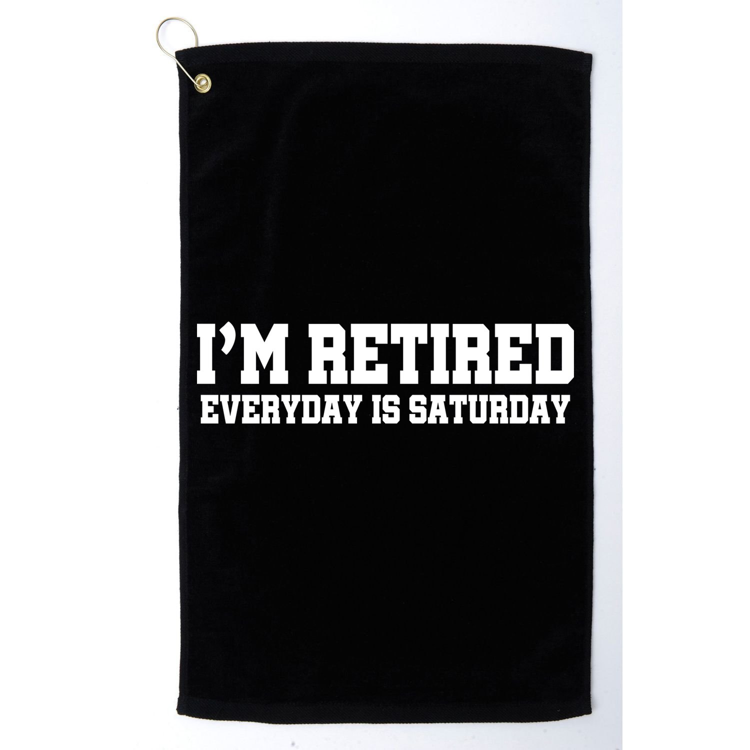 I'm Retired Everyday Is Saturday Golf Towel