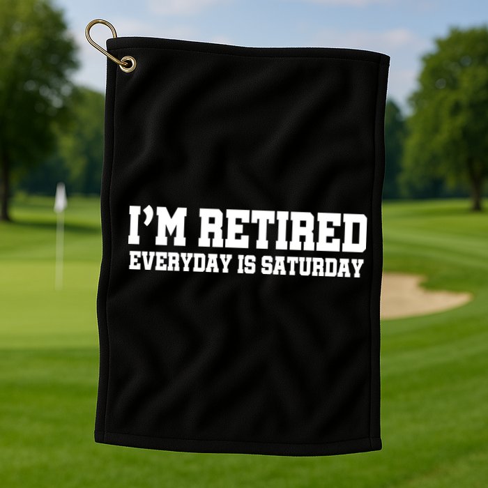 I'm Retired Everyday Is Saturday Golf Towel