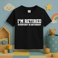I'm Retired Everyday Is Saturday Toddler T-Shirt