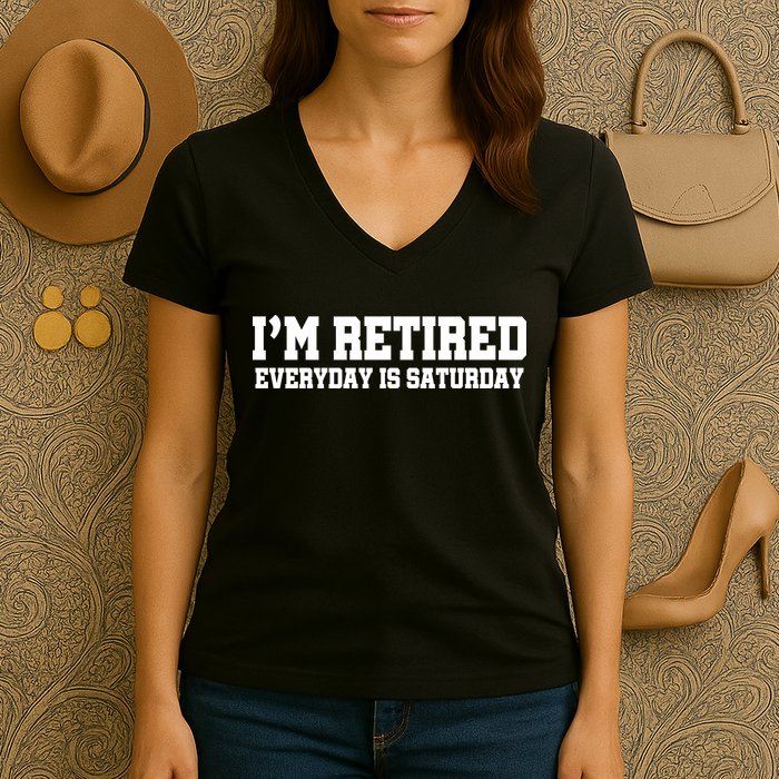 I'm Retired Everyday Is Saturday Women's V-Neck T-Shirt